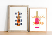 Cheers My Dears Champagne Print & Wish You Were Beer Print
